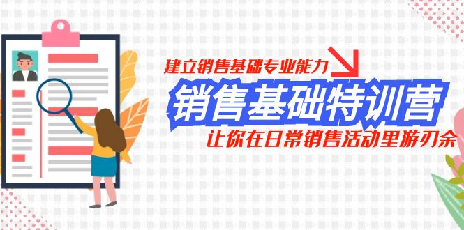 销售基础特训营，建立销售基础专业能力，让你在日常销售活动里游刃余-暖阳网-优质付费教程和创业项目大全-太奇网创联盟