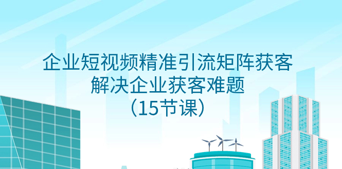 企业短视频精准引流方法引流矩阵拓客，处理营销获客难点-暖阳网-优质付费教程和创业项目大全-太奇网创联盟