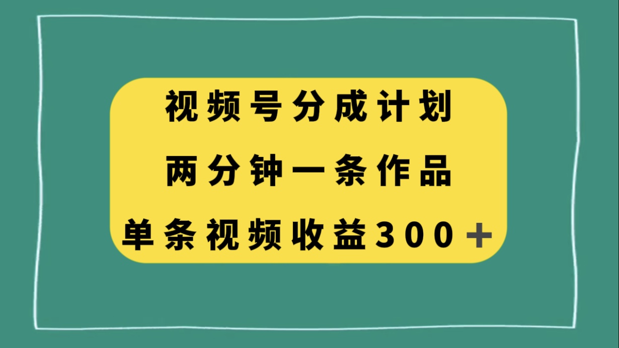 微信视频号分为方案，2分钟一条著作，单视频收益300-暖阳网-优质付费教程和创业项目大全-太奇网创联盟