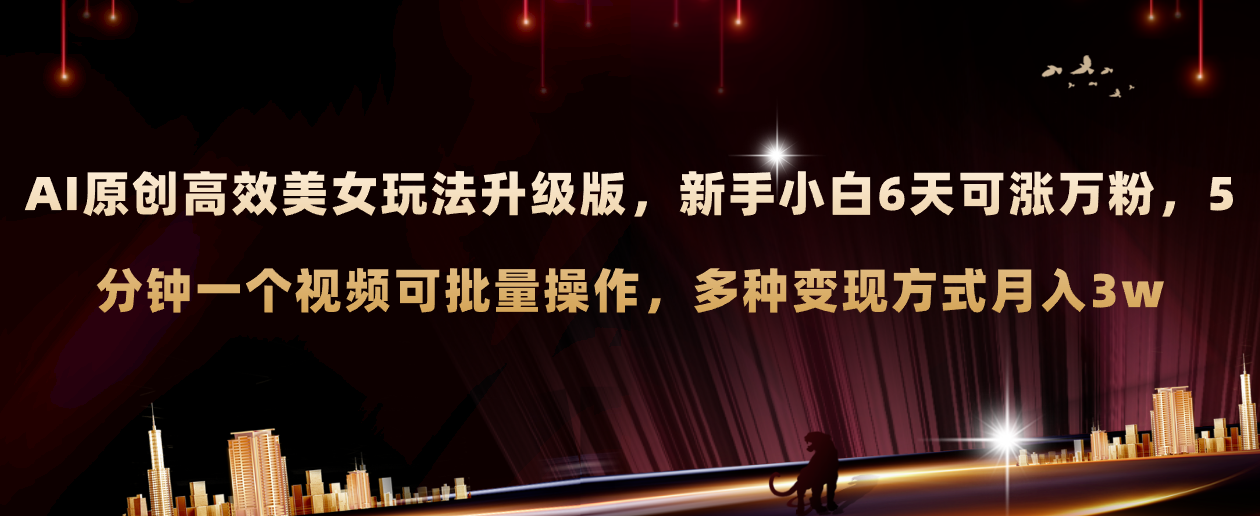 AI原创设计漂亮美女游戏玩法全新升级 初学者6天涨万粉 5min制作小视频可大批量，多种多样转现月入3w-暖阳网-优质付费教程和创业项目大全-太奇网创联盟