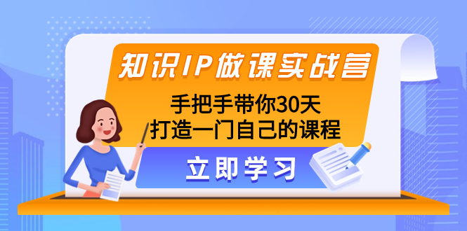 专业知识IP做课实战营，从零陪你30天打造出一门自身课程内容-暖阳网-优质付费教程和创业项目大全-太奇网创联盟