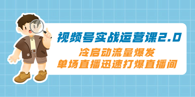 微信视频号实战演练运营课2.0，冷启总流量暴发，单场直播快速打穿直播房间-暖阳网-优质付费教程和创业项目大全-太奇网创联盟
