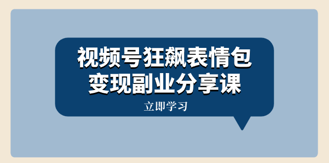 微信视频号狂飚表情图转现第二职业共享课，一条龙游戏玩法分享给大家-暖阳网-优质付费教程和创业项目大全-太奇网创联盟