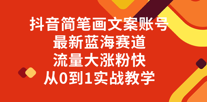 抖音简笔画文案账号，最新蓝海赛道，流量大涨粉快，从0到1实战教学-暖阳网-优质付费教程和创业项目大全-太奇网创联盟