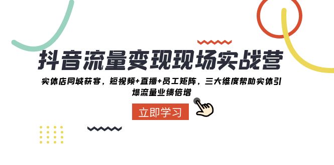 抖音·流量变现现场实战营：实体店同城获客，短视频+直播+员工矩阵 三大…-暖阳网-优质付费教程和创业项目大全-太奇网创联盟