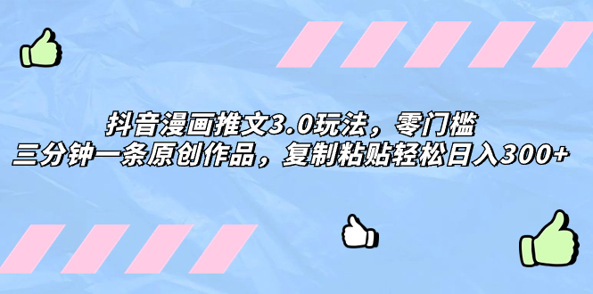 抖音漫画文章3.0游戏玩法，零门槛，三分钟一条原创视频，拷贝轻轻松松日入300-暖阳网-优质付费教程和创业项目大全-太奇网创联盟
