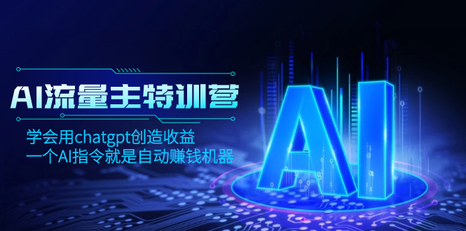 AI流量主训练营，学会用chatgpt创造收益，一个AI指令就是自动赚钱机器-暖阳网-优质付费教程和创业项目大全-太奇网创联盟