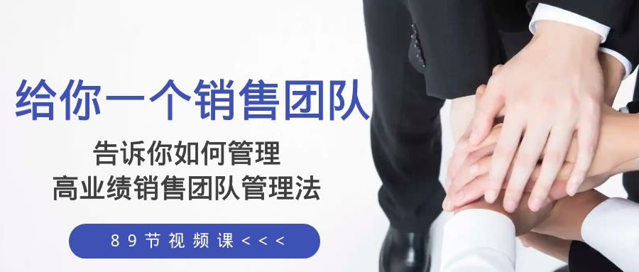 给你 一个销售团队，告诉你如何管理，高业绩销售团队管理法-暖阳网-优质付费教程和创业项目大全-太奇网创联盟