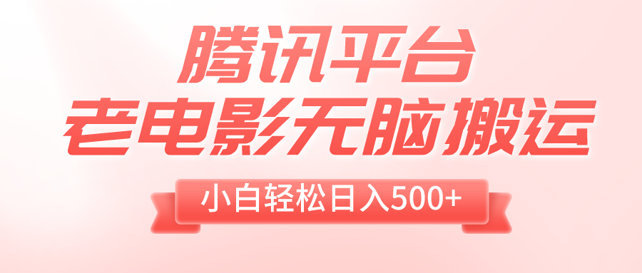 腾讯平台老电影无脑搬运，小白轻松日入500+-暖阳网-优质付费教程和创业项目大全-太奇网创联盟