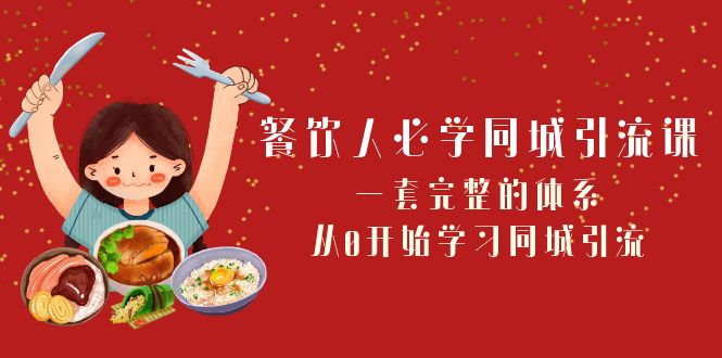 餐饮人必学-同城引流课：一套完整的体系，从0开始学习同城引流-暖阳网-优质付费教程和创业项目大全-太奇网创联盟