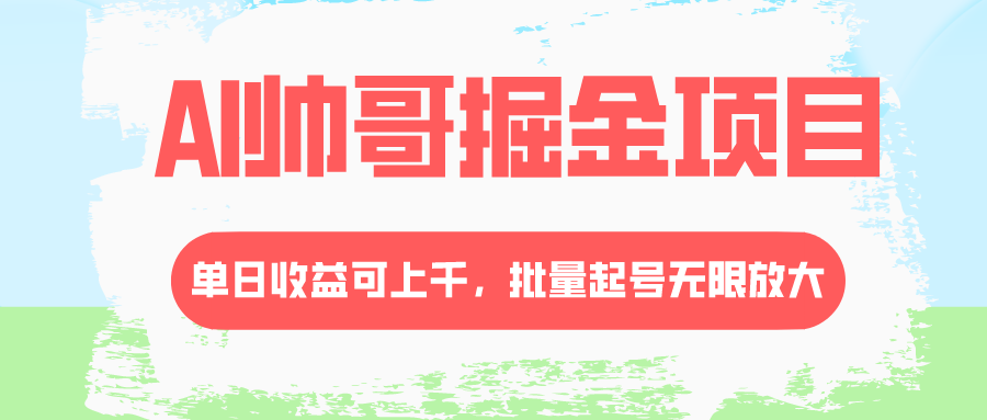 AI帅哥掘金项目，单日收益上千，批量起号无限放大-暖阳网-优质付费教程和创业项目大全-太奇网创联盟