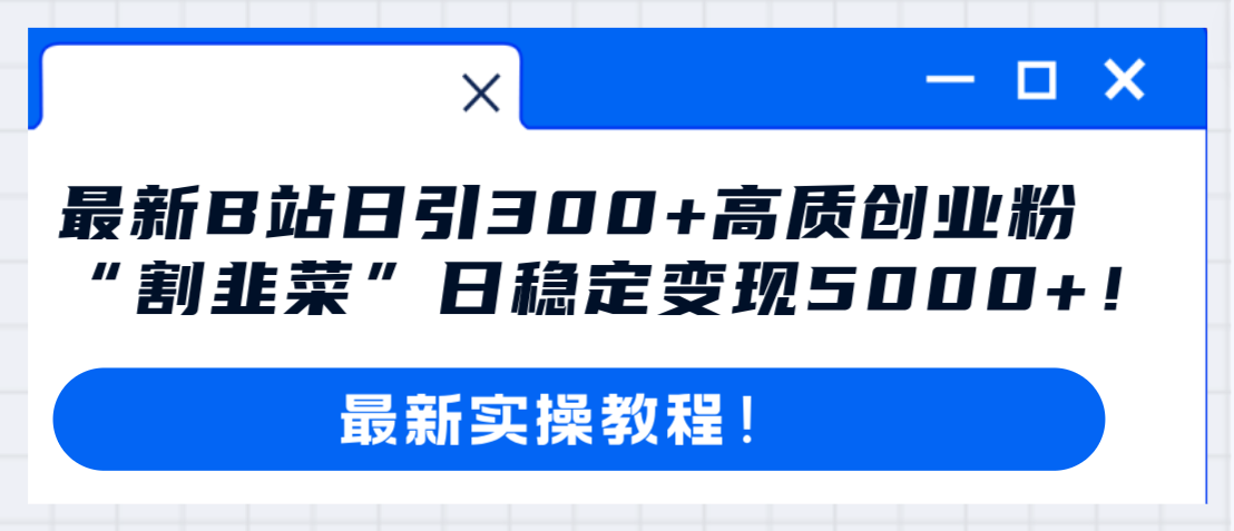 最新B站日引300+高质创业粉教程！“割韭菜”日稳定变现5000+！-暖阳网-优质付费教程和创业项目大全-太奇网创联盟