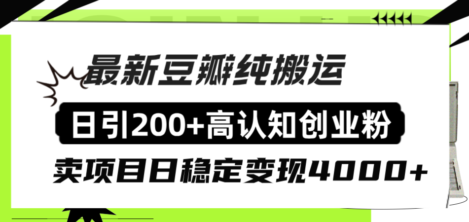 豆瓣纯搬运日引200+高认知创业粉“割韭菜日稳定变现4000+收益！”-太奇网创联盟