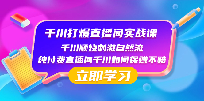 千川-打爆直播间实战课：千川顺烧刺激自然流 纯付费直播间千川如何保赚不赔-太奇网创联盟