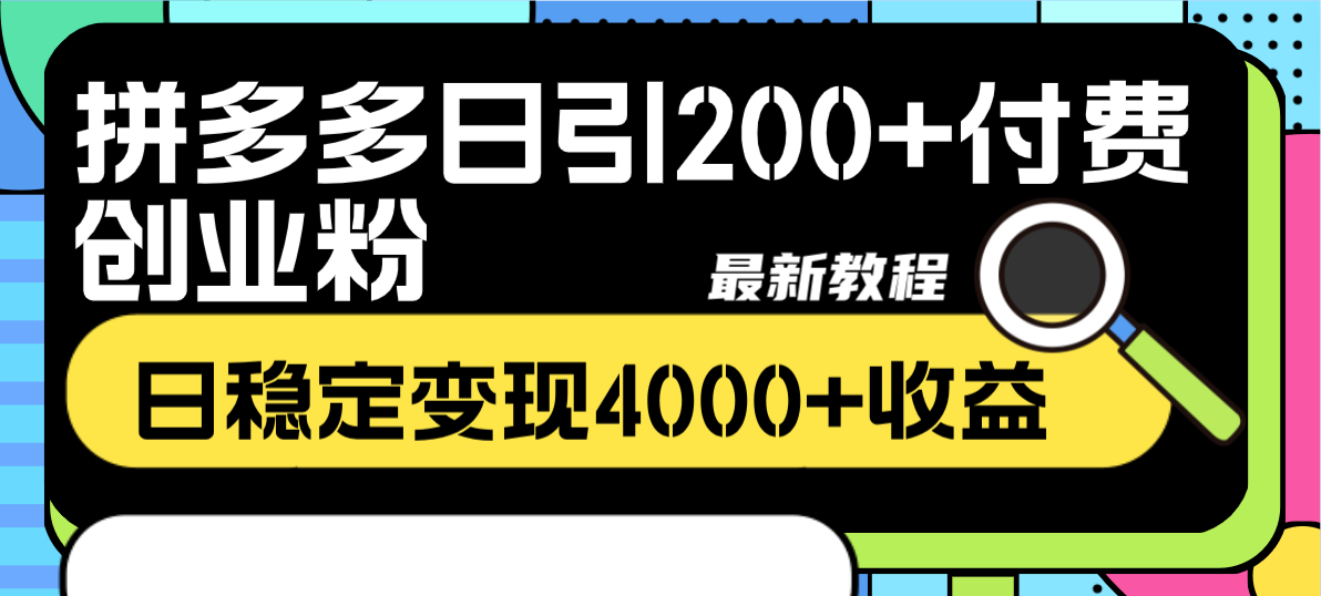 拼多多平台日引200 付钱自主创业粉，日平稳转现4000 盈利全新实例教程-太奇网创联盟