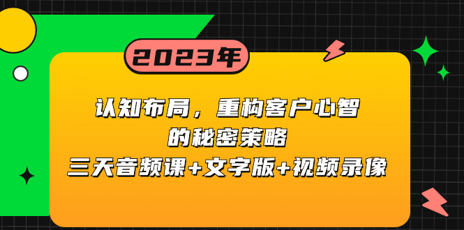认知能力 合理布局，重新构建顾客心智的隐秘对策三天声频课 文本 视频回放-太奇网创联盟