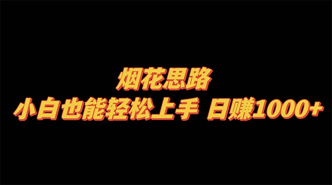 烟火构思，新手也可以快速上手，日赚1000-太奇网创联盟