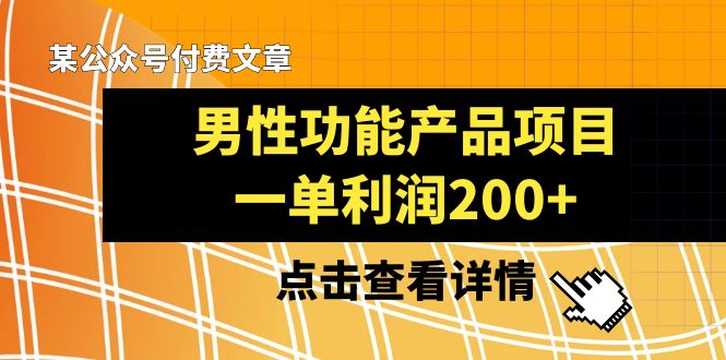 某微信公众号付费文章《男性功能产品项目，一单利润200 》来品评一下吧-太奇网创联盟