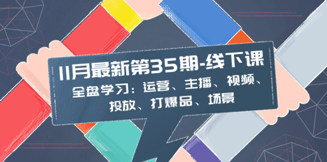 11月全新-35期-面授课：整盘学习培训：经营、网络主播、短视频、推广、打爆款、情景-太奇网创联盟