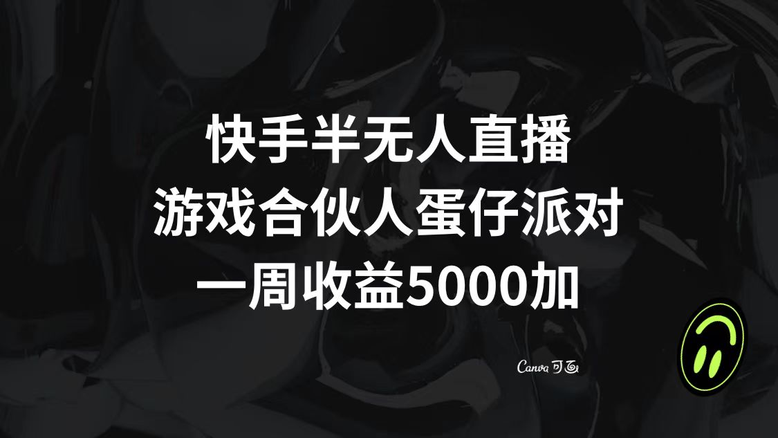 快手半无人直播，游戏合伙人蛋仔派对，一周收益5000+-太奇网创联盟