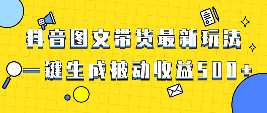 爆火抖音图文并茂卖货新项目，全新游戏玩法一键生成，单日轻轻松松被动收益500-太奇网创联盟
