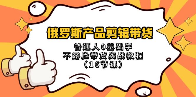 俄国 商品视频剪辑卖货，平常人0根本学不露脸卖货实战演练实例教程-太奇网创联盟