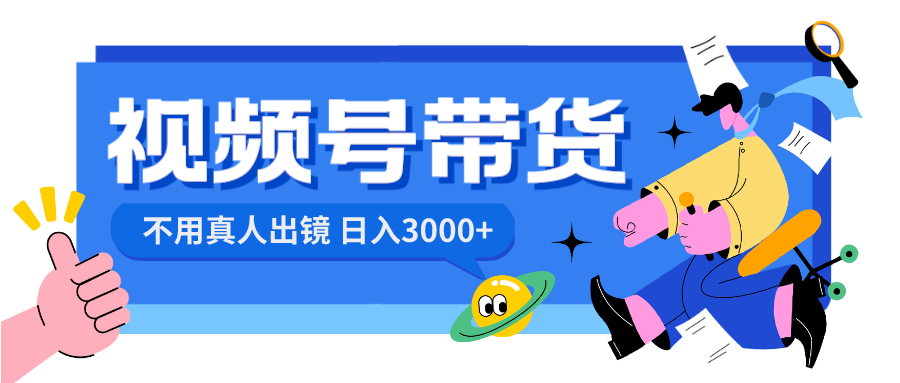 视频号带货，日入3000 ，无需真人出镜-太奇网创联盟