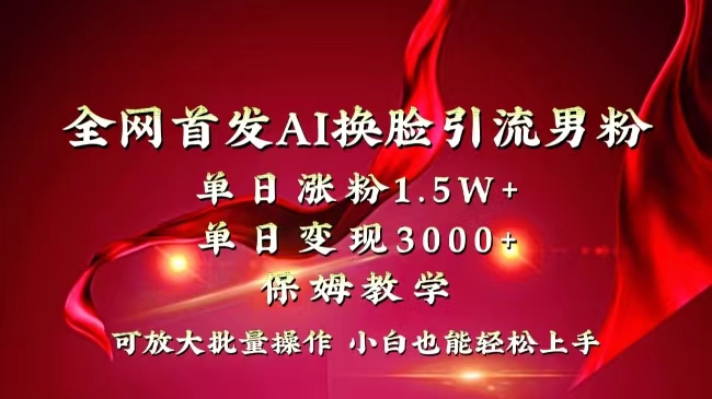 各大网站独创性先发AI变脸引流方法粉丝单日增粉1.5W 转现3000 新手也可以入门迅速拿结果-太奇网创联盟