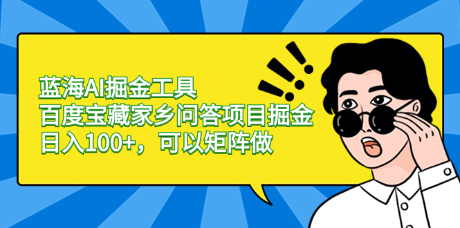 瀚海AI掘金队专用工具百度搜索宝箱故乡互动问答新项目掘金队，日入100 ，能够引流矩阵做-太奇网创联盟