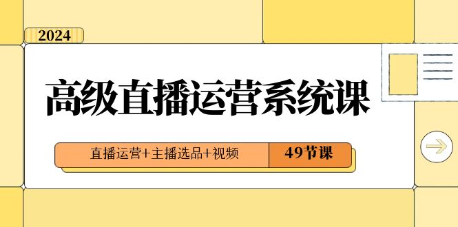 2024高端直播间·运营管理系统课，抖音运营 网络主播选款 短视频-太奇网创联盟
