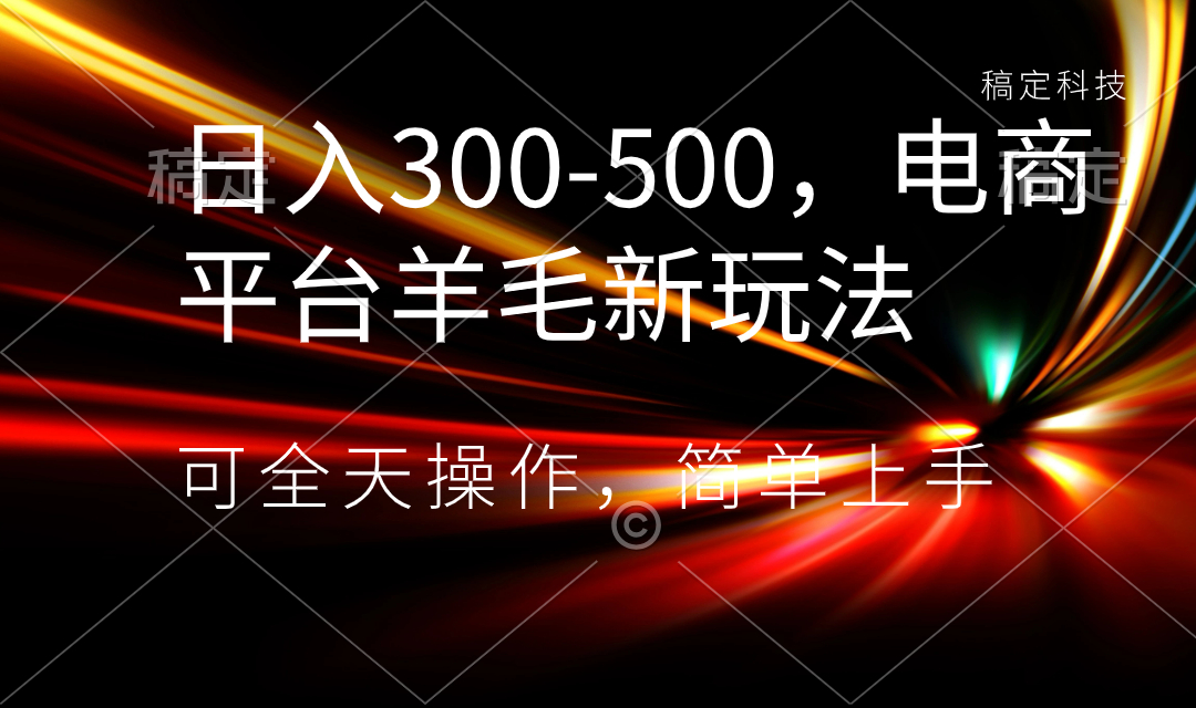 日入300-500，电子商务平台羊毛绒新模式，可24小时实际操作，简易入门-太奇网创联盟