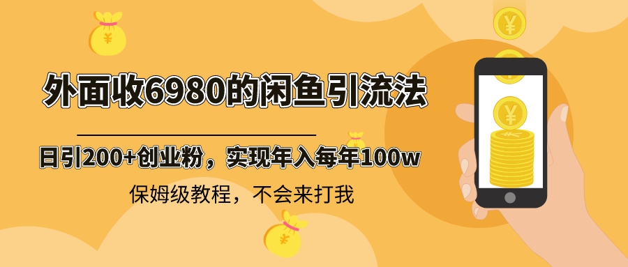 外边收费标准6980闲鱼引流法，日引200 自主创业粉，每日平稳2000 盈利，家庭保姆级实例教程-太奇网创联盟