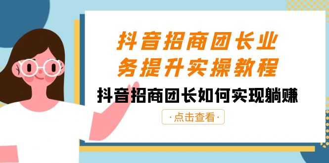 抖音视频-招商团长业务提升实际操作实例教程，抖音招商团团长如何做到躺着赚钱-太奇网创联盟