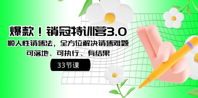 爆品！销售冠军夏令营3.0之顺人的本性销售法，多方位处理市场销售难点、可落地式、可执…-太奇网创联盟
