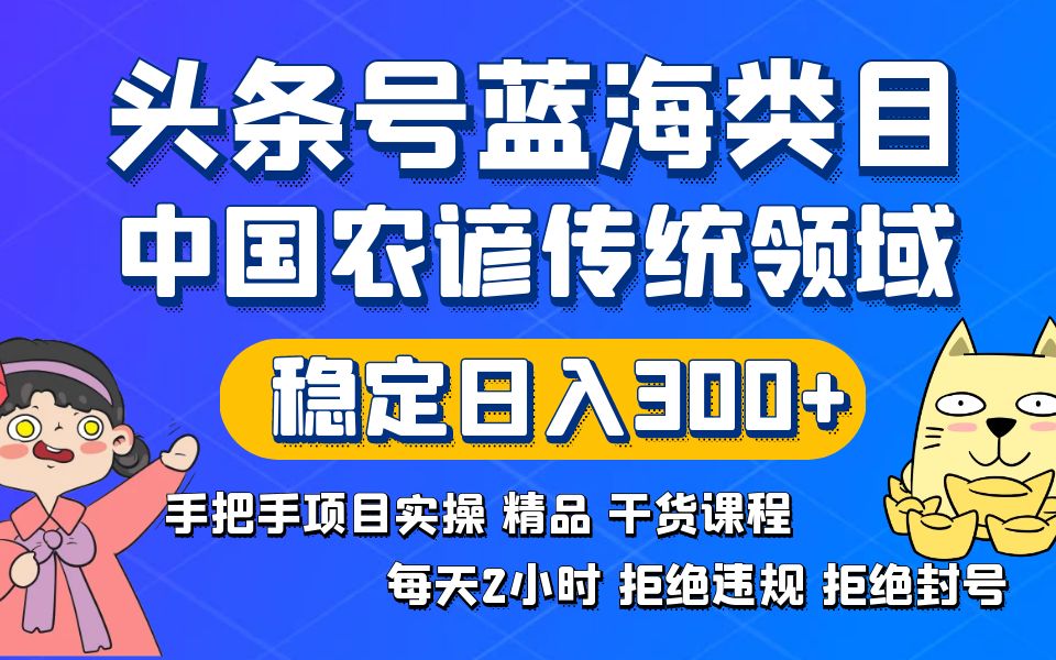 今日头条号蓝海类目传统和民间谚语行业实际操作开放课程回绝违反规定封禁平稳日入300-太奇网创联盟