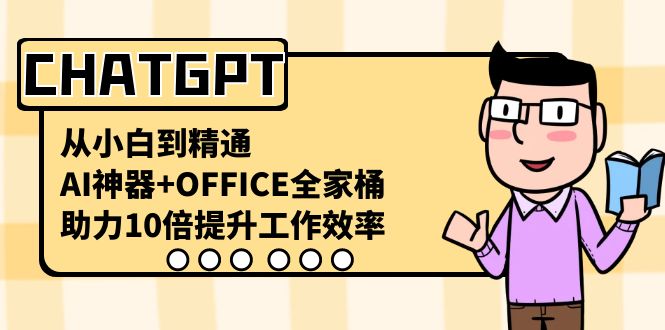CHATGPT-从小白到熟练，AI软件 OFFICE套餐，助推10倍提高工作效率-太奇网创联盟