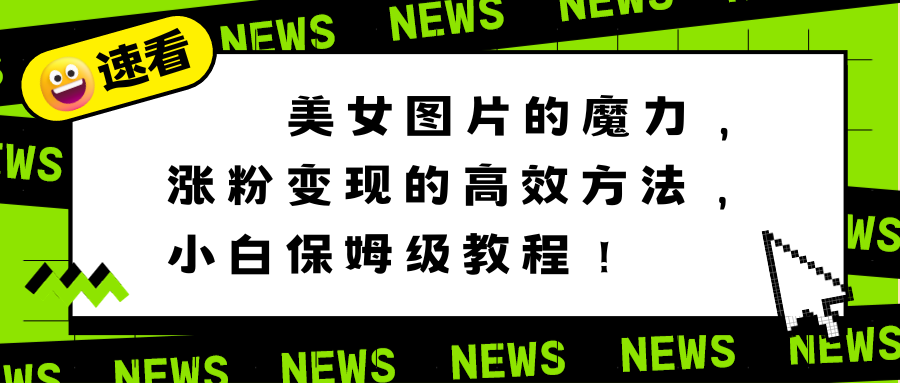 美女图片的魔力，涨粉变现的高效方法，小白保姆级教程！-太奇网创联盟