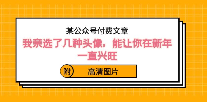 某微信公众号付费文章：我亲选了几种头像图片，能让你在新春一直昌盛-太奇网创联盟
