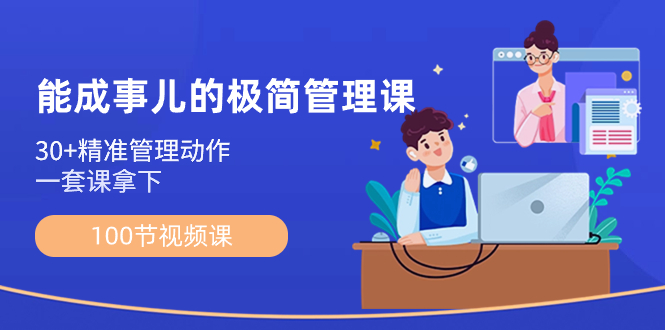 会成事情-简约管理课：100节视频课程，30 精准管理姿势，一套课拿到-太奇网创联盟