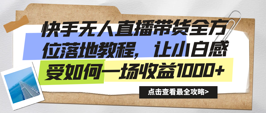 快手视频没有人直播卖货多方位落地式实例教程，让新手感受如何一场盈利1000-太奇网创联盟