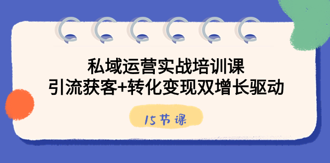 私域流量运营实战培训课，引流方法拓客 转换转现双增长推动-太奇网创联盟