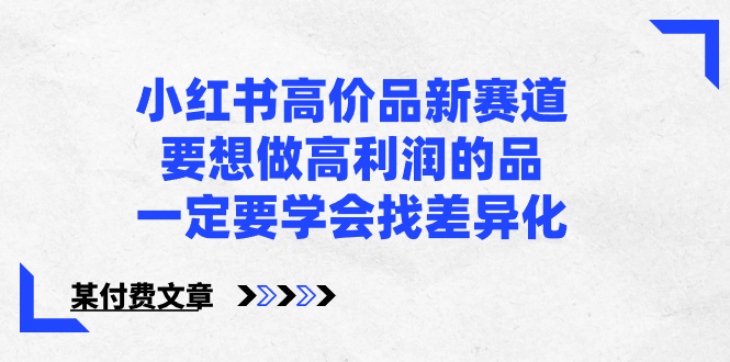 小红书的高价位品新生态，若想拉高盈利的品，一定要学会找多元化【某付费文章】-太奇网创联盟