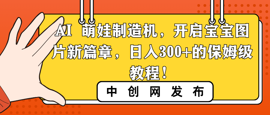 AI 小萌娃制造器，打开宝宝图片新的篇章，日入300 的阿姨级实例教程！-太奇网创联盟