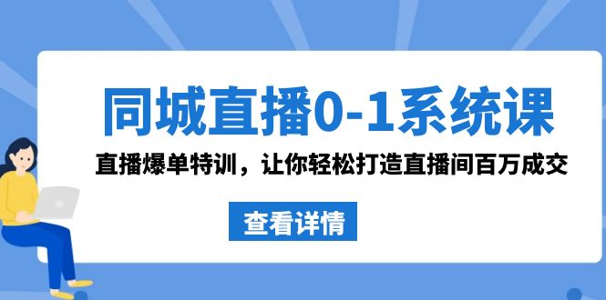 同城视频0-1系统软件课 抖音同款：直播间打造爆款训练，让你可以打造出直播房间上百万交易量-太奇网创联盟