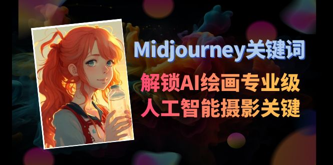 Midjourney关键字-开启AI美术学专业级人工智能技术拍摄关键词表-太奇网创联盟