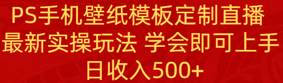 PS手机上壁纸模板订制直播间  全新实际操作游戏玩法 懂得就可以入门 日工资500-太奇网创联盟