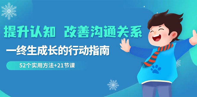 提高认知 改进沟通交流关联，一终生成长的指导方针  52个适用方式 21堂课-太奇网创联盟