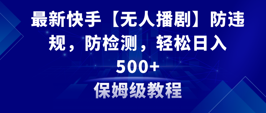 全新快手视频【没有人播剧】防违反规定，防检测，多种多样变现模式，日入500 实例教程 素材内容-太奇网创联盟