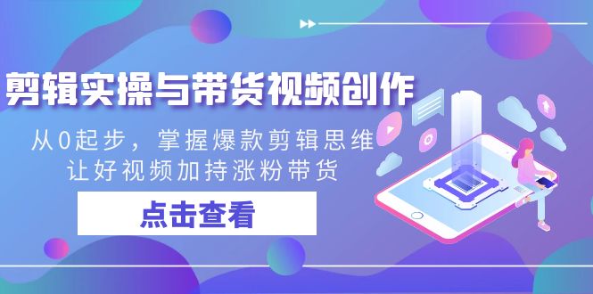 视频剪辑实际操作与带货视频写作，从0起点，把握爆品剪辑思维，让好看的视频扶持增粉…-太奇网创联盟