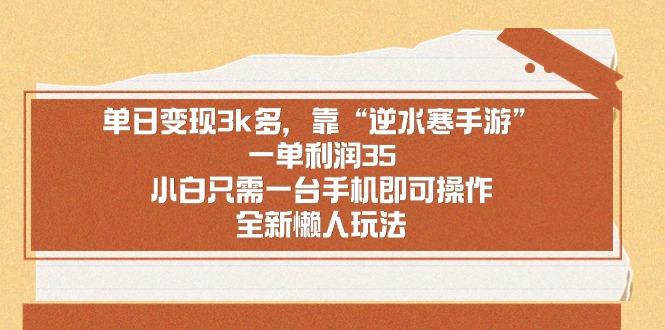 单日转现3k多，靠“逆水寒端游”，一单利润35，新手仅需一台手机就可以操…-太奇网创联盟